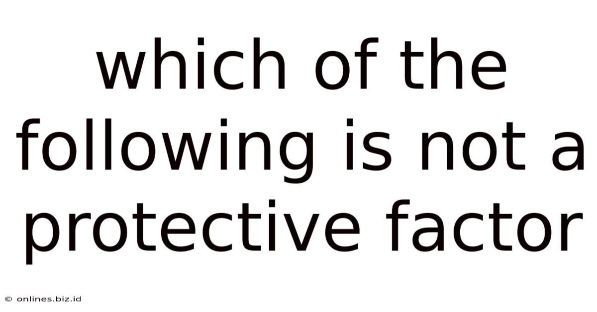 Which Of The Following Is Not A Protective Factor