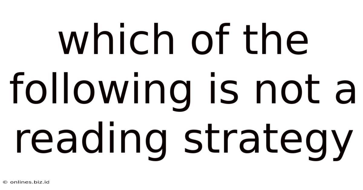 Which Of The Following Is Not A Reading Strategy
