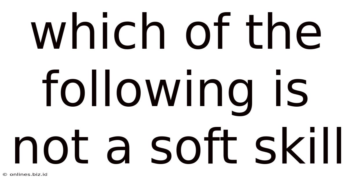 Which Of The Following Is Not A Soft Skill