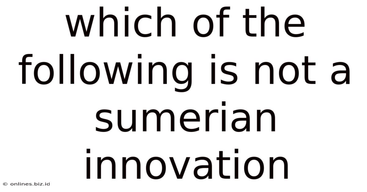 Which Of The Following Is Not A Sumerian Innovation