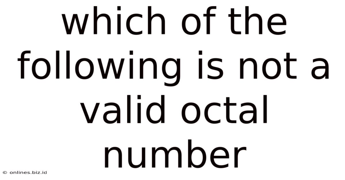 Which Of The Following Is Not A Valid Octal Number