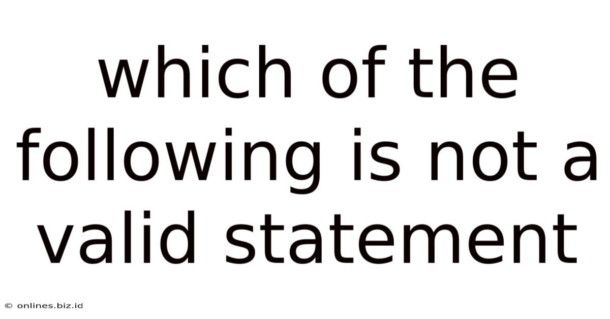 Which Of The Following Is Not A Valid Statement