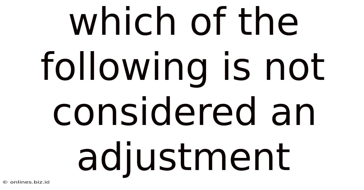 Which Of The Following Is Not Considered An Adjustment