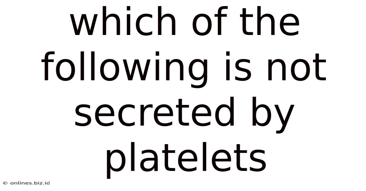 Which Of The Following Is Not Secreted By Platelets