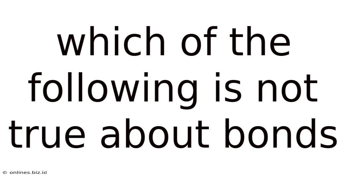 Which Of The Following Is Not True About Bonds