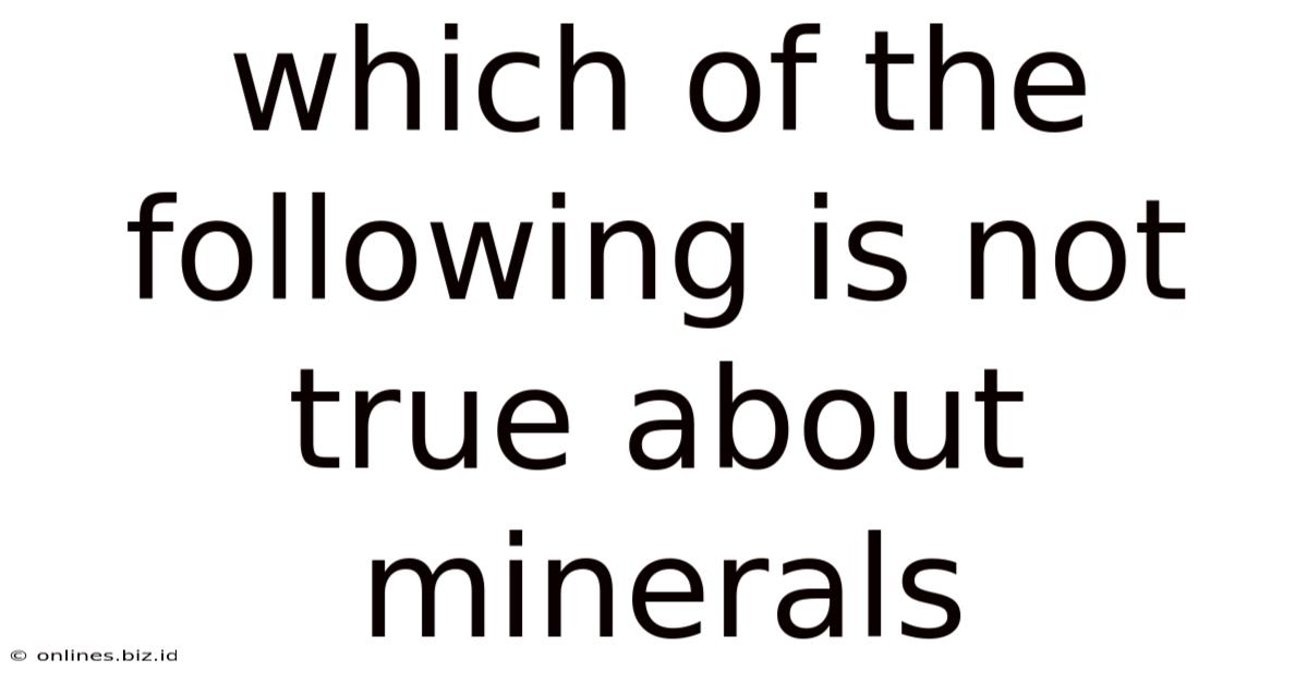 Which Of The Following Is Not True About Minerals