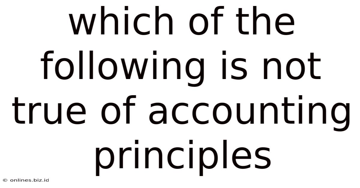 Which Of The Following Is Not True Of Accounting Principles