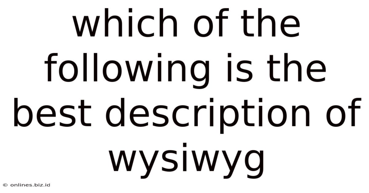 Which Of The Following Is The Best Description Of Wysiwyg