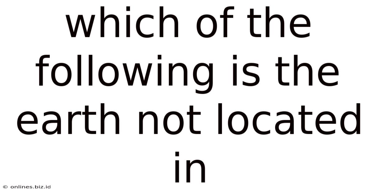 Which Of The Following Is The Earth Not Located In