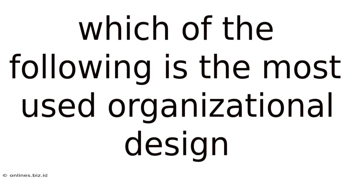 Which Of The Following Is The Most Used Organizational Design