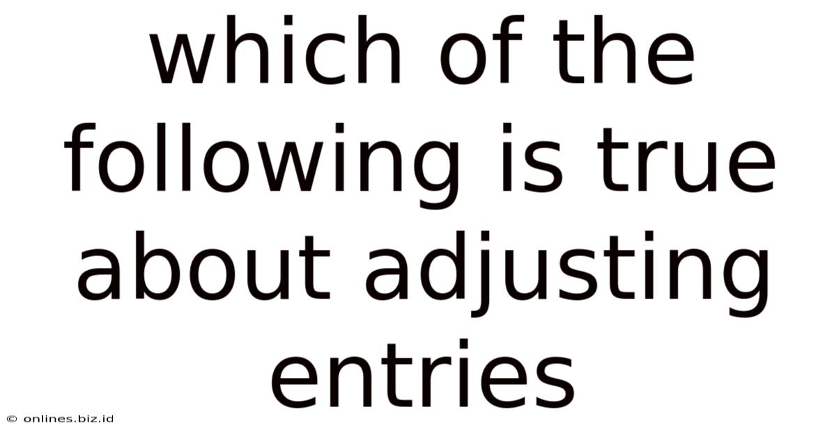 Which Of The Following Is True About Adjusting Entries