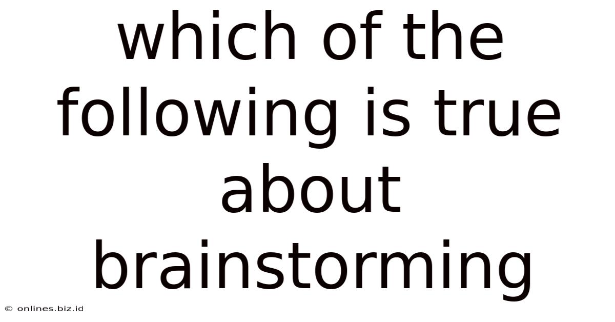 Which Of The Following Is True About Brainstorming