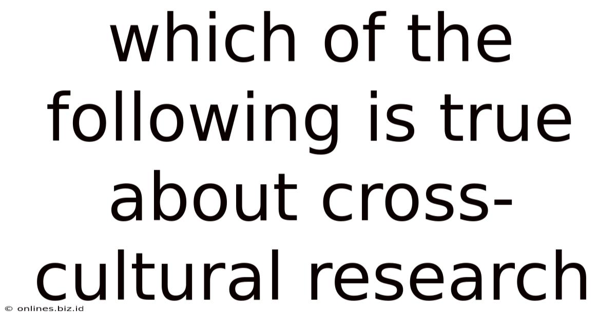 Which Of The Following Is True About Cross-cultural Research