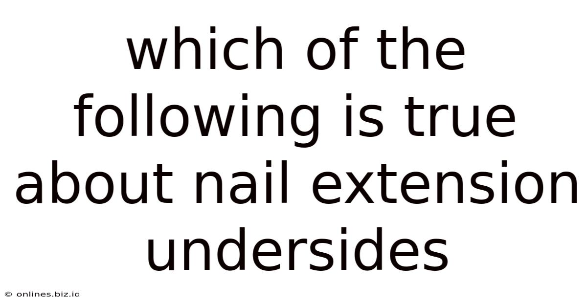 Which Of The Following Is True About Nail Extension Undersides
