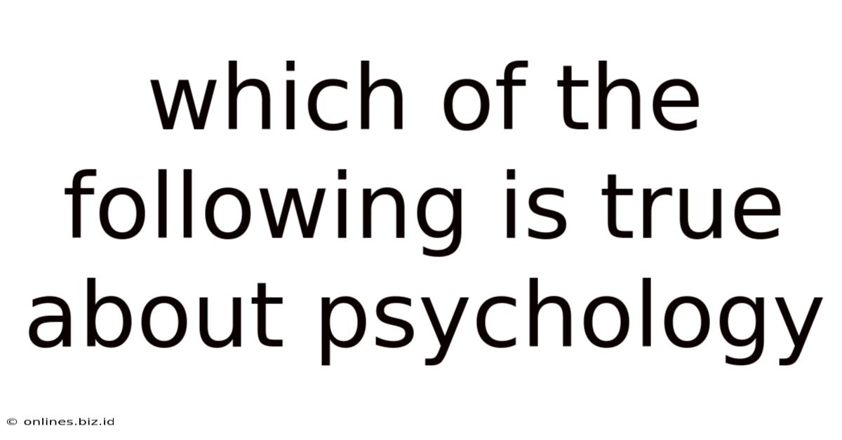 Which Of The Following Is True About Psychology