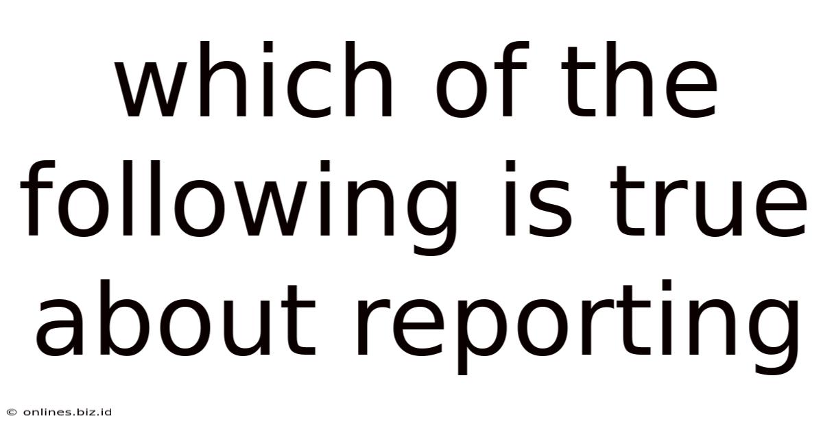 Which Of The Following Is True About Reporting