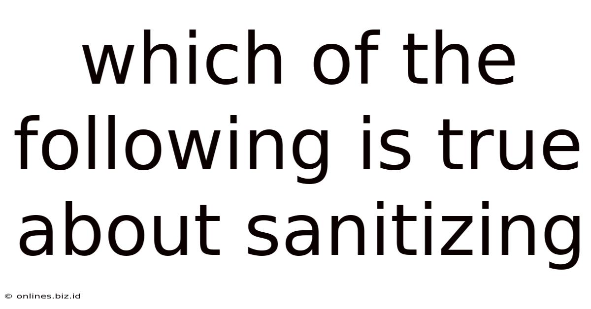 Which Of The Following Is True About Sanitizing