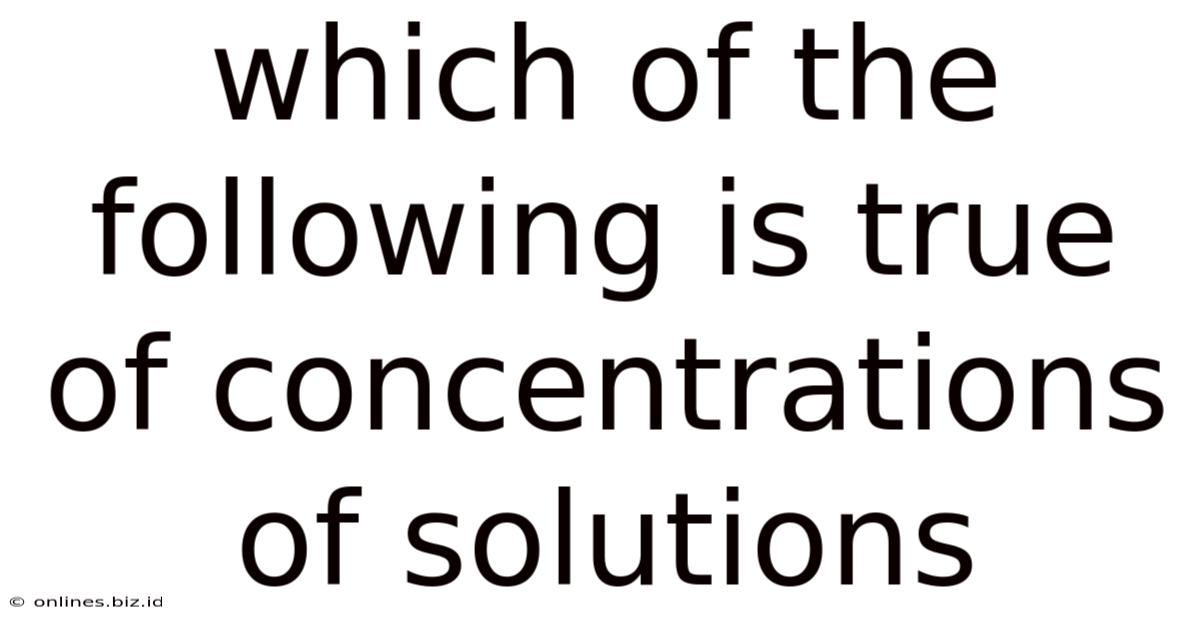 Which Of The Following Is True Of Concentrations Of Solutions