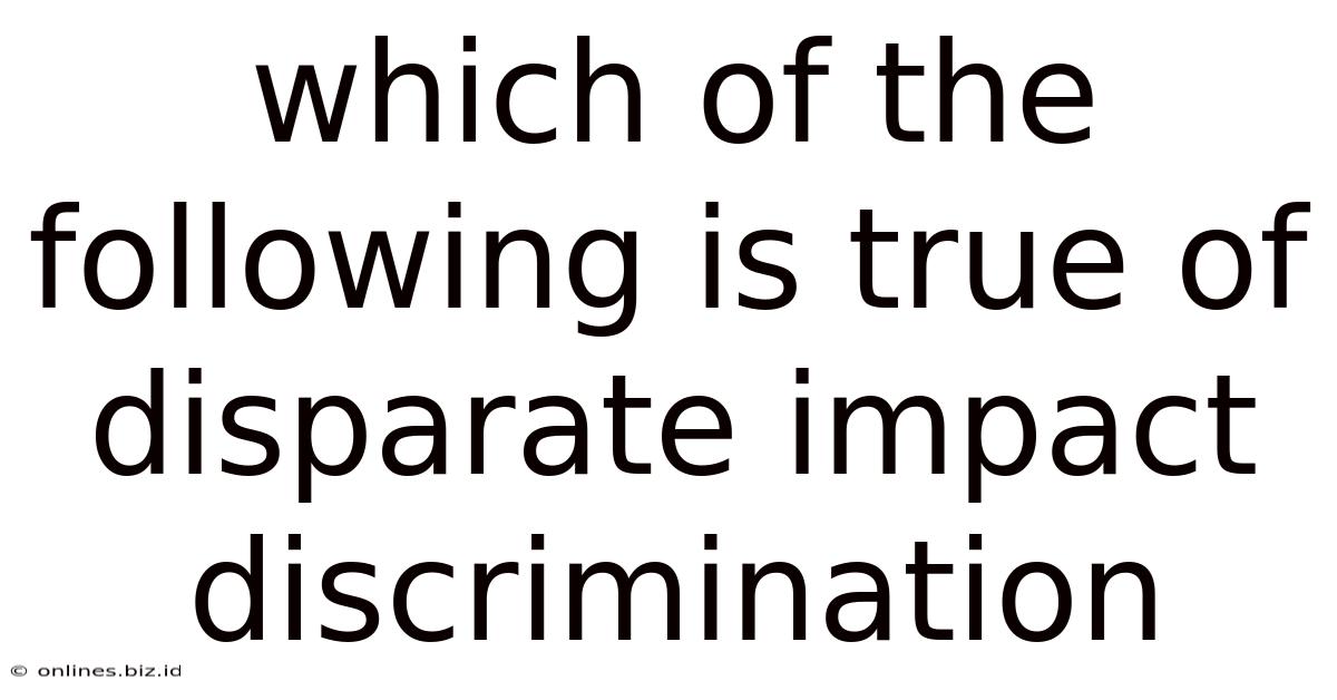 Which Of The Following Is True Of Disparate Impact Discrimination