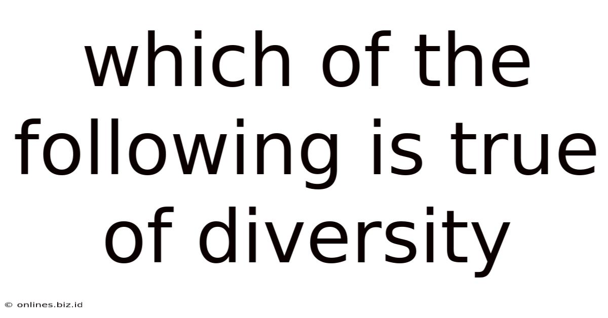 Which Of The Following Is True Of Diversity