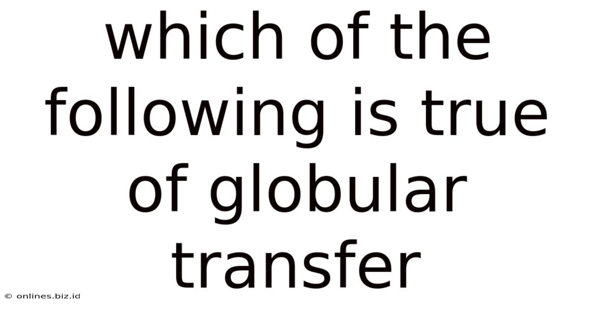 Which Of The Following Is True Of Globular Transfer