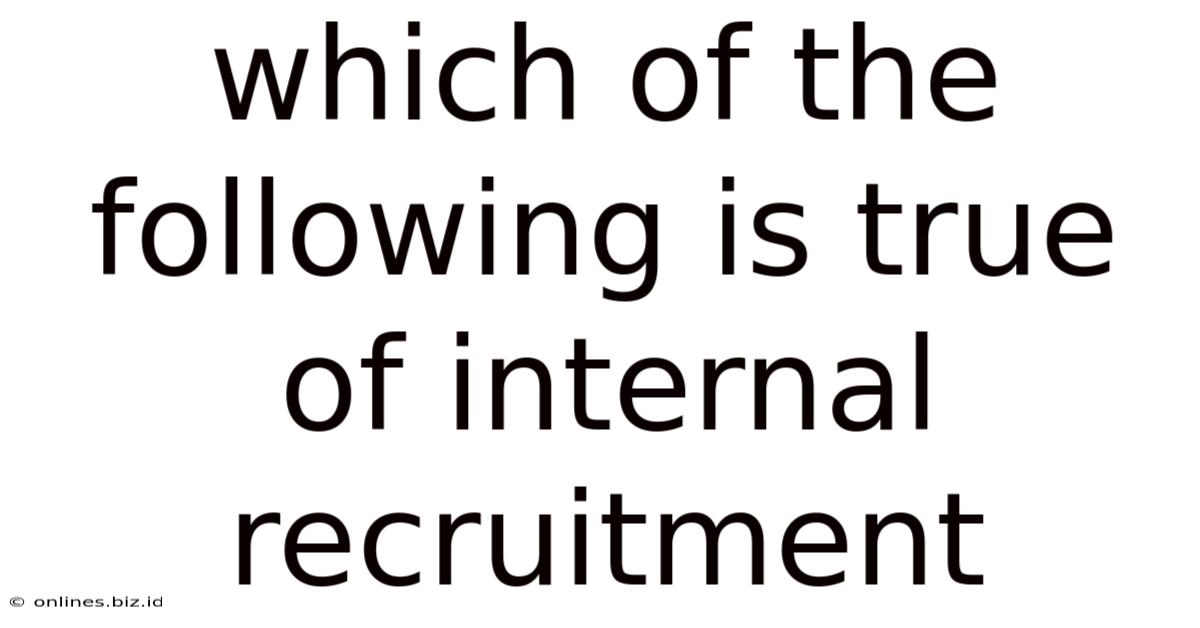 Which Of The Following Is True Of Internal Recruitment