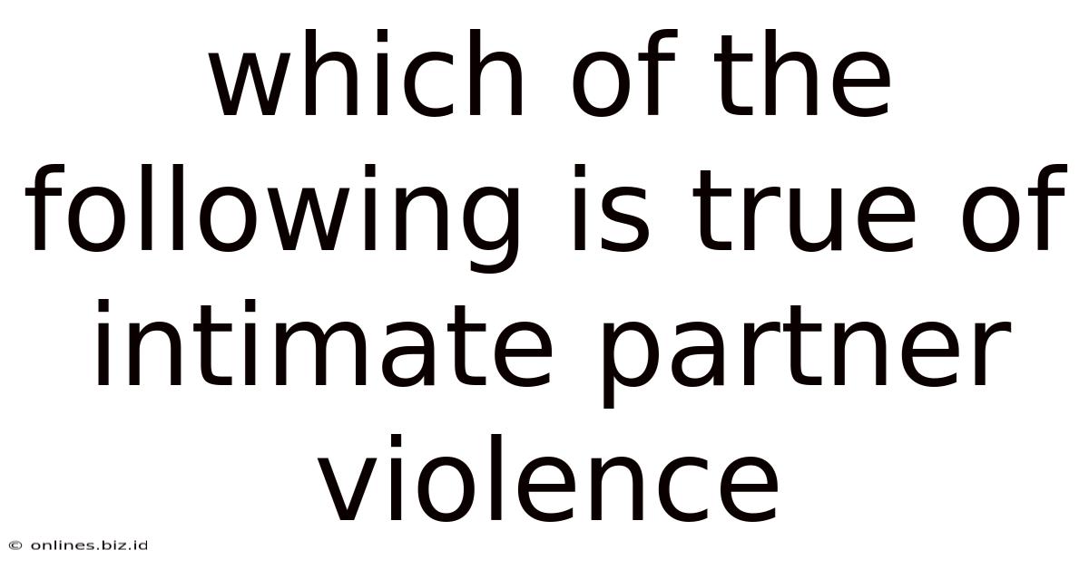 Which Of The Following Is True Of Intimate Partner Violence