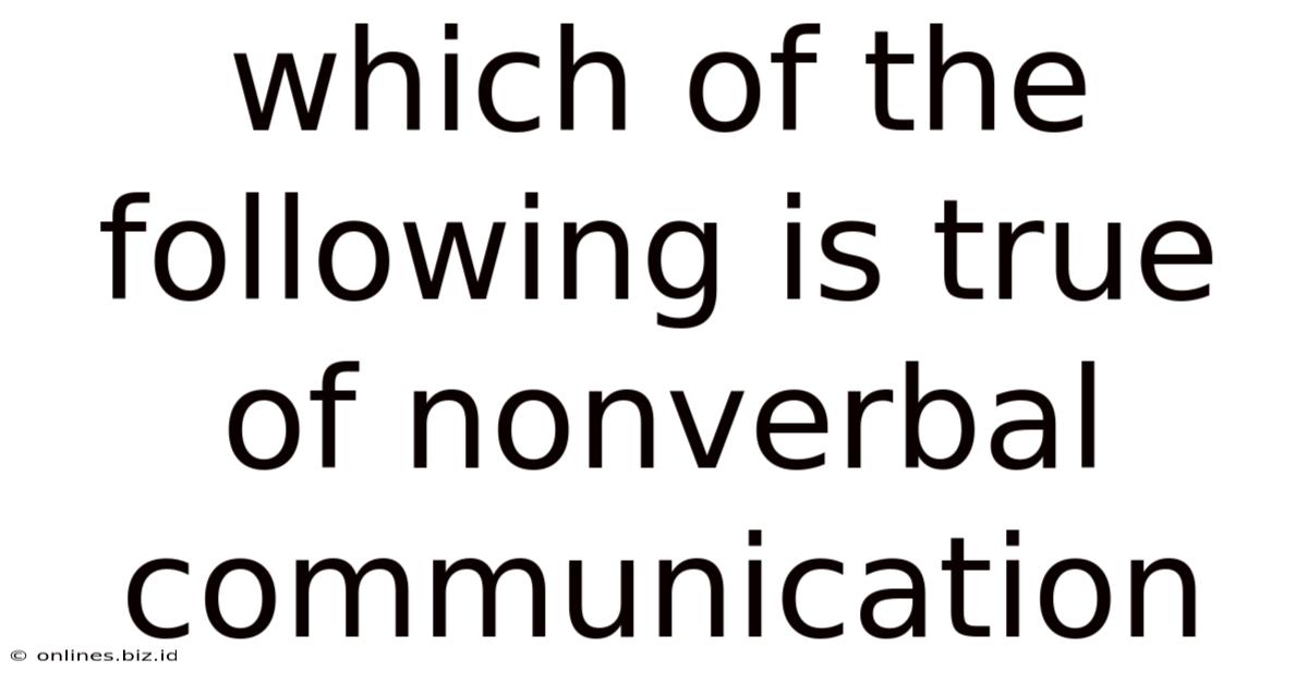 Which Of The Following Is True Of Nonverbal Communication