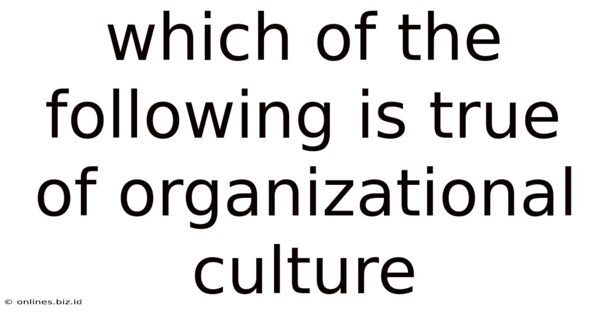 Which Of The Following Is True Of Organizational Culture