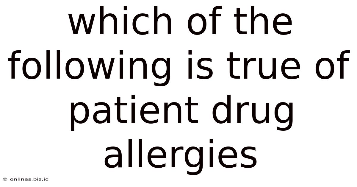 Which Of The Following Is True Of Patient Drug Allergies