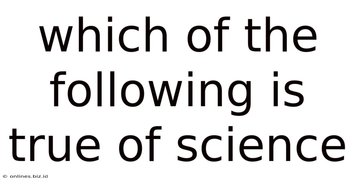 Which Of The Following Is True Of Science