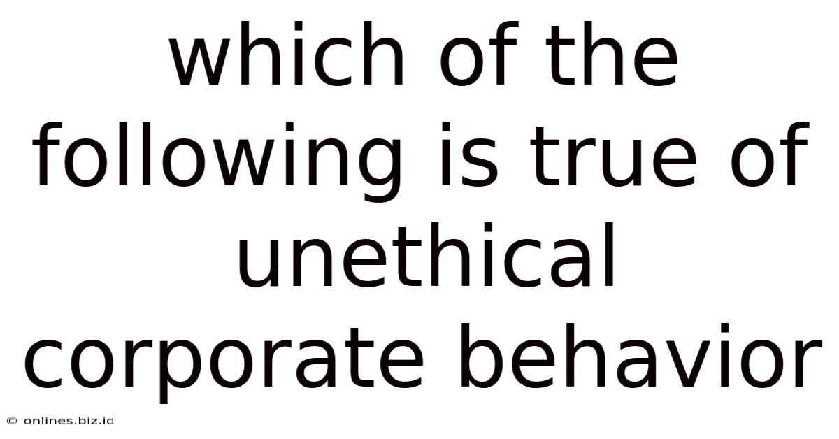 Which Of The Following Is True Of Unethical Corporate Behavior