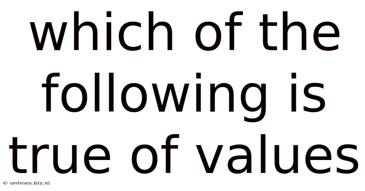 Which Of The Following Is True Of Values