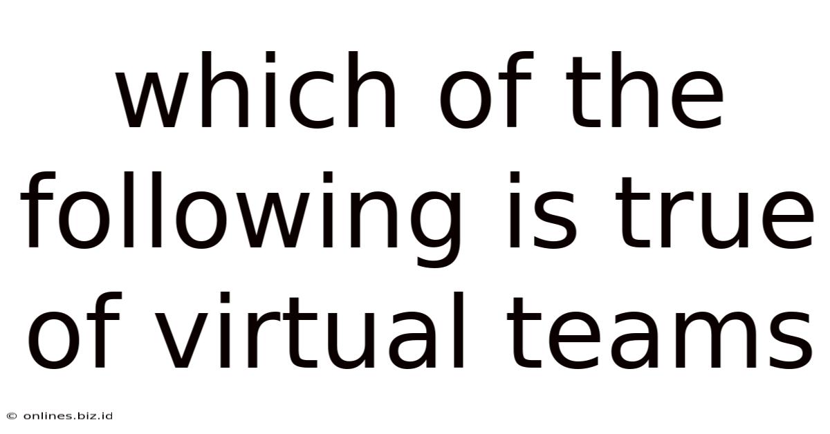 Which Of The Following Is True Of Virtual Teams
