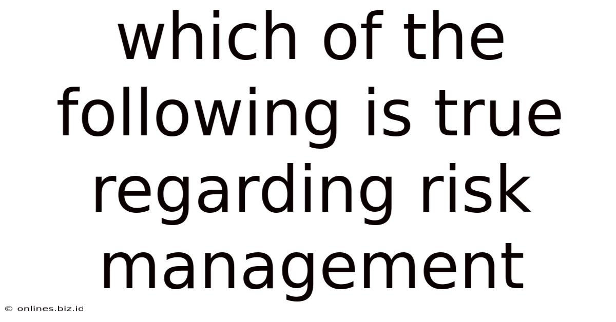 Which Of The Following Is True Regarding Risk Management