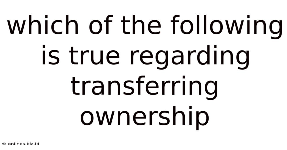 Which Of The Following Is True Regarding Transferring Ownership