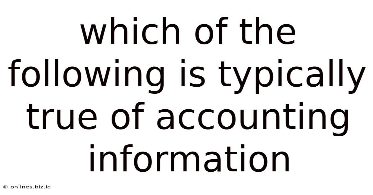 Which Of The Following Is Typically True Of Accounting Information