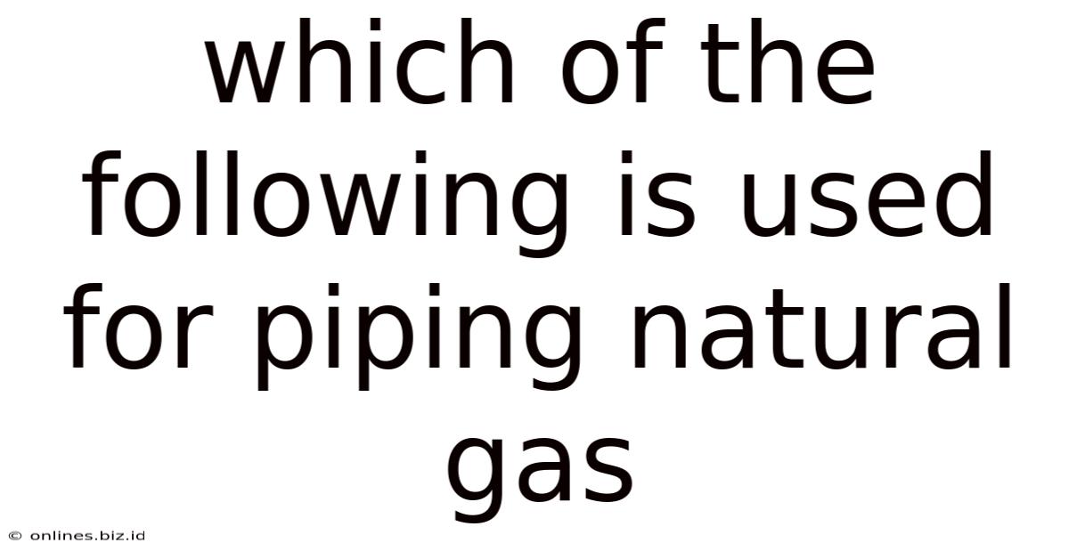Which Of The Following Is Used For Piping Natural Gas