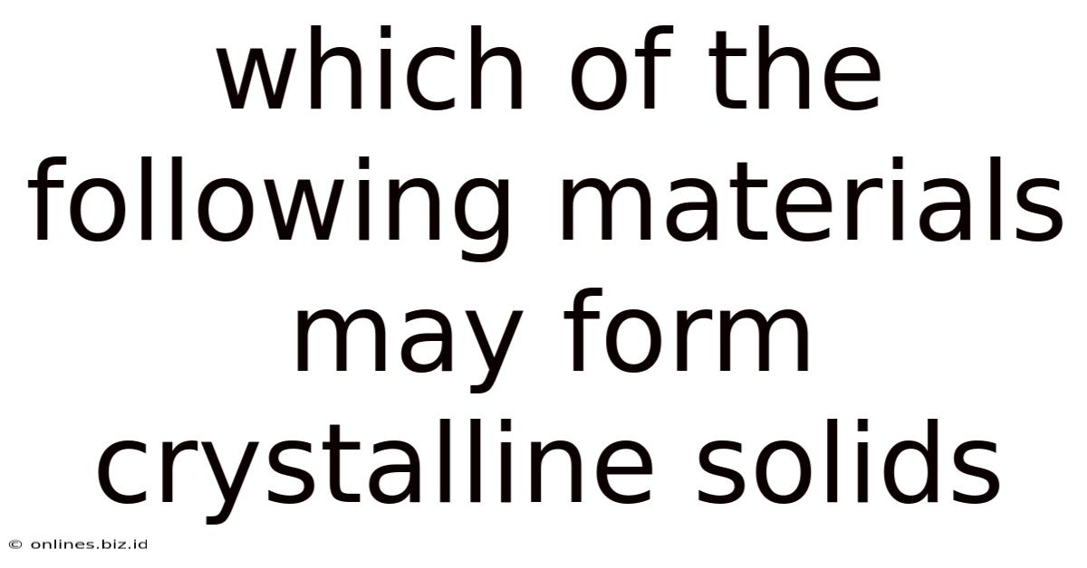 Which Of The Following Materials May Form Crystalline Solids