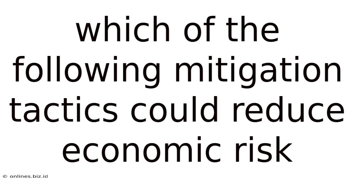 Which Of The Following Mitigation Tactics Could Reduce Economic Risk