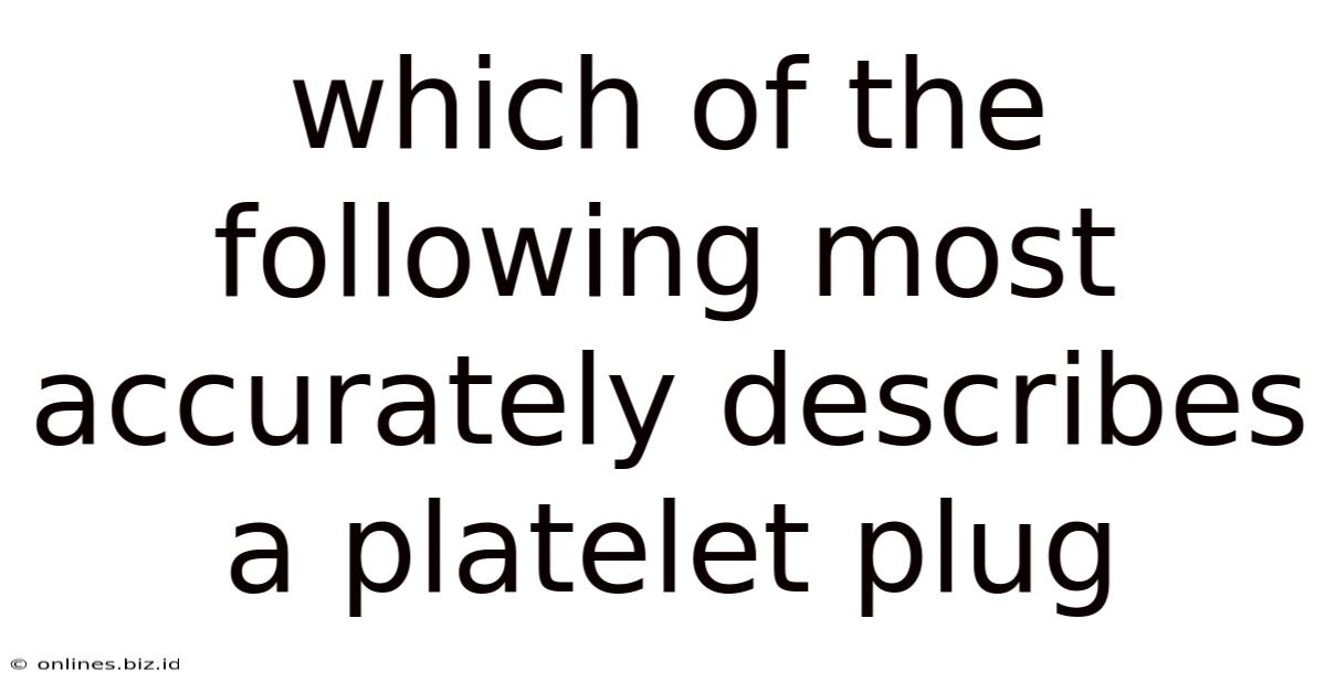 Which Of The Following Most Accurately Describes A Platelet Plug