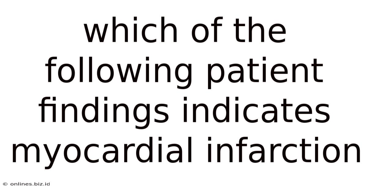 Which Of The Following Patient Findings Indicates Myocardial Infarction