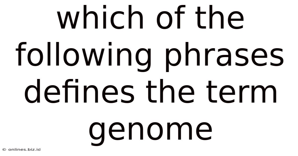 Which Of The Following Phrases Defines The Term Genome