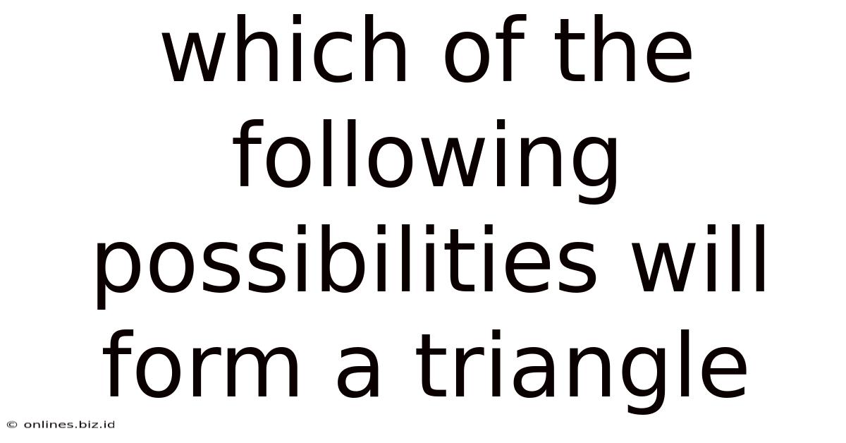 Which Of The Following Possibilities Will Form A Triangle