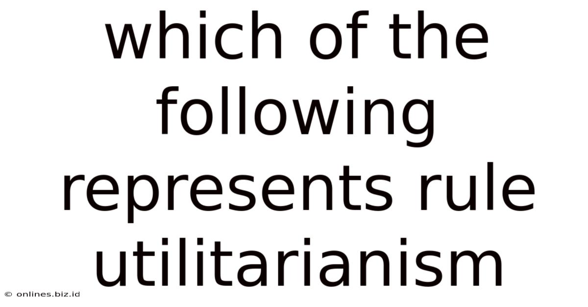 Which Of The Following Represents Rule Utilitarianism