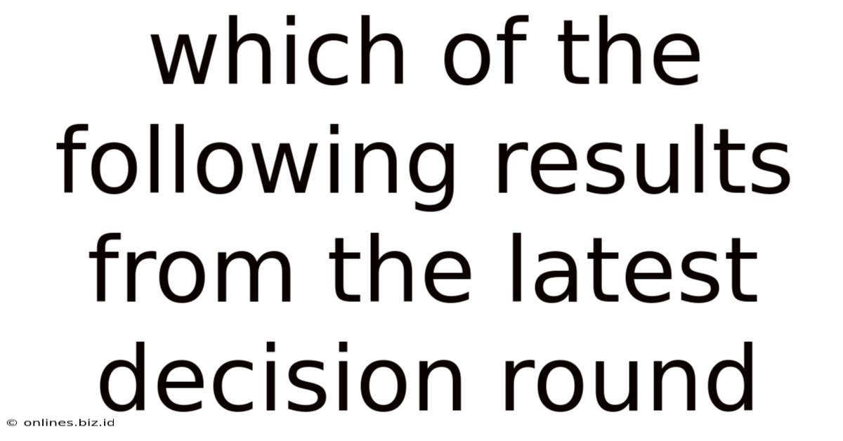 Which Of The Following Results From The Latest Decision Round