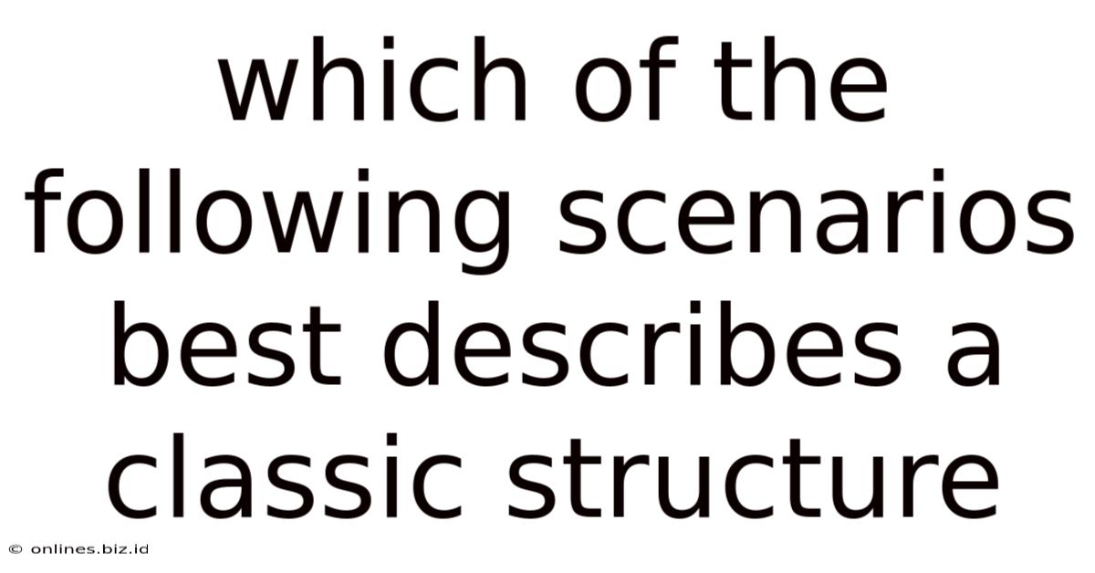 Which Of The Following Scenarios Best Describes A Classic Structure