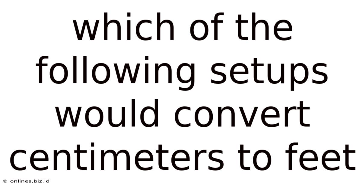 Which Of The Following Setups Would Convert Centimeters To Feet