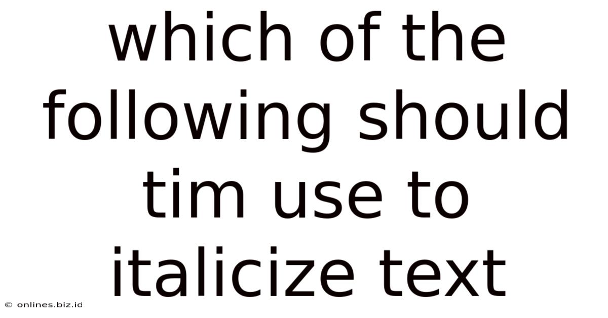 Which Of The Following Should Tim Use To Italicize Text