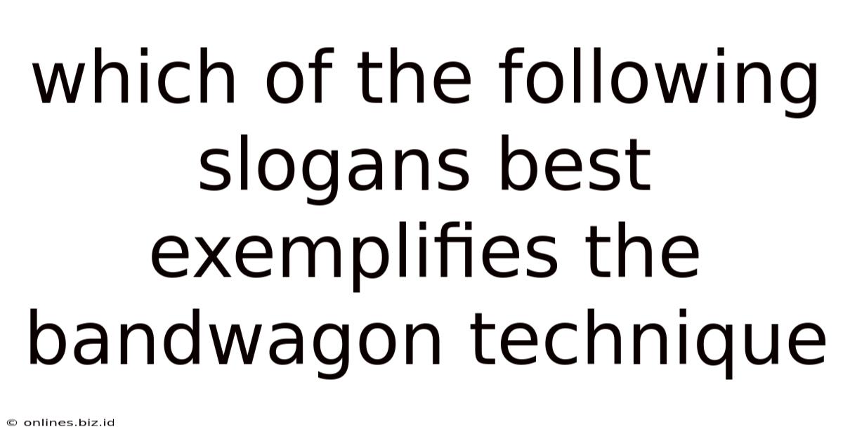 Which Of The Following Slogans Best Exemplifies The Bandwagon Technique